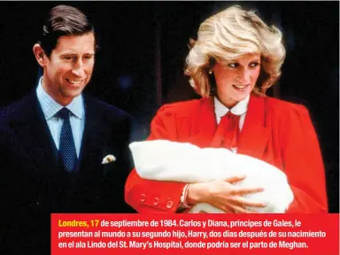  ??  ?? Londres, 17 de septiembre de 1984. Carlos y Diana, príncipes de Gales, le presentan al mundo a su segundo hijo, Harry, dos días después de su nacimiento en el ala Lindo del St. Mary’s Hospital, donde podría ser el parto de Meghan.