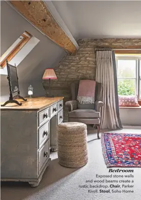  ??  ?? Bedroom Exposed stone walls and wood beams create a rustic backdrop. Chair, Parker Knoll. Stool, Soho Home