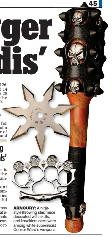  ??  ?? ARMOURY: A ninjastyle throwing star, mace decorated with skulls, and knuckledus­ters were among white supremicis­t Connor Ward’s weapons
