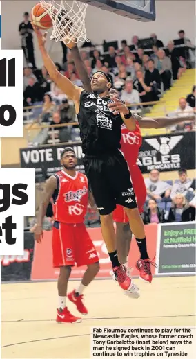  ??  ?? Fab Flournoy continues to play for the Newcastle Eagles, whose former coach Tony Garbelotto (inset below) says the man he signed back in 2001 can continue to win trophies on Tyneside