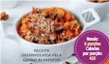  ??  ?? RECEITA DESENVOLVI­DA PELA GRANO ALIMENTOS
Rende: 6 porções Calorias por porção:
423