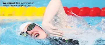  ??  ?? Welcomed Para-swimmer Erin Swann says the project is vital