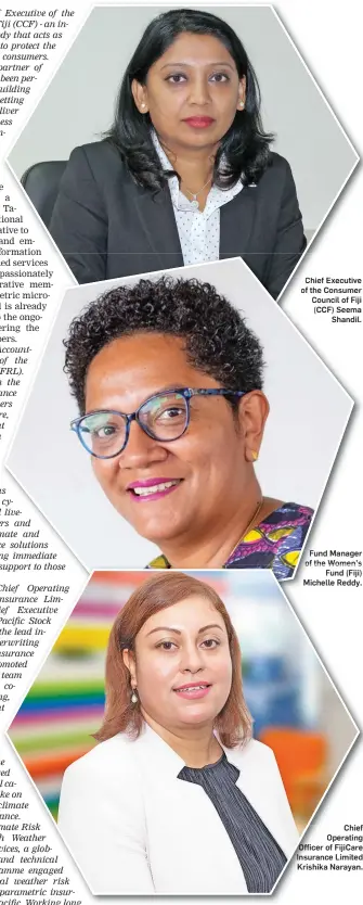  ?? Insurance Limited Krishika Narayan. ?? Chief Executive of the Consumer Council of Fiji (CCF) Seema Shandil.
Fund Manager of the Women’s Fund (Fiji) Michelle Reddy.
Chief Operating Officer of FijiCare