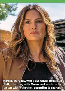  ?? ?? Mariska Hargitay, who plays Olivia Benson on SVU, is battling with Meloni and wants to be on par with Waterston, according to sources