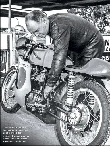  ??  ?? ABOVE RIGHT The 350 Bultaco that took Graeme’s racing to a higher level in 1969. ABOVELloyd Chapman checking out the Bultaco at a meeting at Wanneroo Park in 1969.