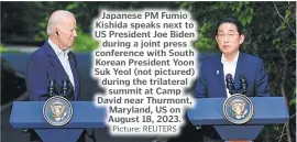  ?? Picture: REUTERS ?? Japanese PM Fumio Kishida speaks next to US President Joe Biden during a joint press conference with South Korean President Yoon Suk Yeol (not pictured) during the trilateral summit at Camp David near Thurmont, Maryland, US on August 18, 2023.