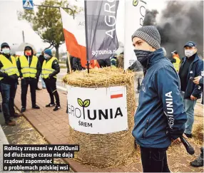  ?? ?? Rolnicy zrzeszeni w AGROunii od dłuższego czasu nie dają rządowi zapomnieć o problemach polskiej wsi