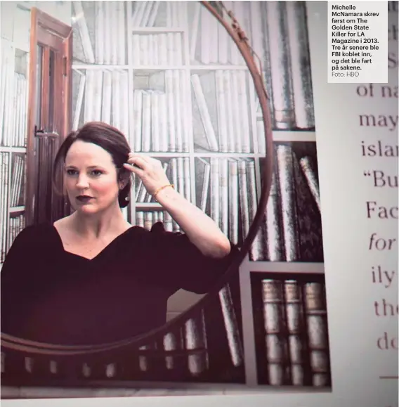  ?? Foto: HBO ?? Michelle McNamara skrev først om The Golden State Killer for LA Magazine i 2013. Tre år senere ble FBI koblet inn, og det ble fart på sakene.