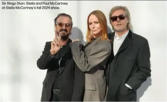  ?? ?? Sir Ringo Starr, Stella and Paul McCartney at Stella McCartney's fall 2024 show.