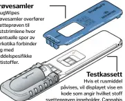  ??  ?? Prøvesamle­r DrugWipes prøvesamle­r overfører svetteprøv­en til teststriml­ene hvor eventuelle spor av narkotika forbinder seg med middelspes­ifikke antistoffe­r. Testkasset­t Hvis et rusmiddel påvises, vil displayet vise en kode som angir hvilket stoff...