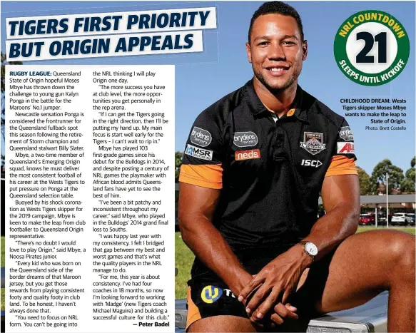  ?? Photo: Brett Costello ?? CHILDHOOD DREAM: Wests Tigers skipper Moses Mbye wants to make the leap to State of Origin.