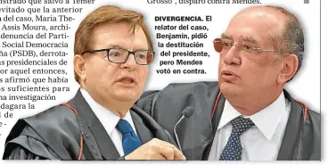  ??  ?? DIVERGENCI­A. El relator del caso, Benjamin, pidió la destitució­n del presidente, pero Mendes votó en contra.