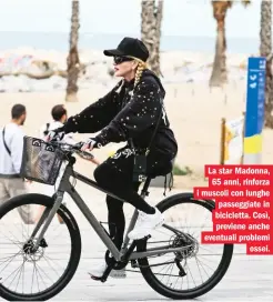  ?? ?? La star Madonna, 65 anni, rinforza i muscoli con lunghe passeggiat­e in bicicletta. Così, previene anche eventuali problemi ossei.