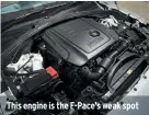  ??  ?? This engine is the F-pace’s weak spot