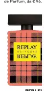  ??  ?? PER LEI
Bouquet fiorito e fruttato: Replay Signature Reverse
EDT for Woman, da € 24,90.