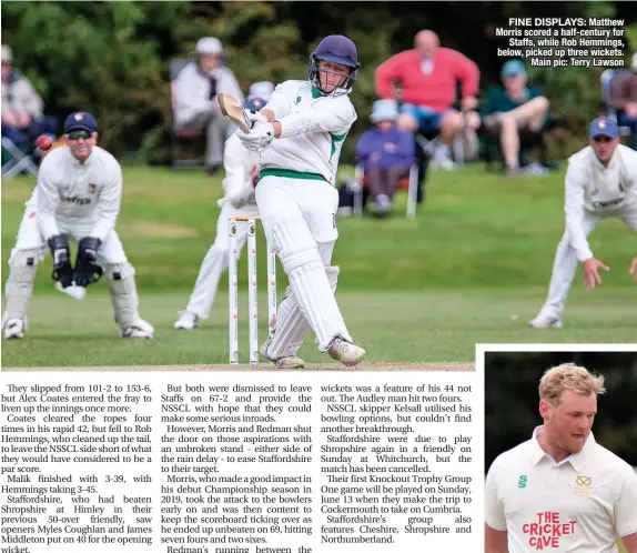  ??  ?? FINE DISPLAYS: Matthew Morris scored a half-century for Staffs, while Rob Hemmings, below, picked up three wickets. Main pic: Terry Lawson