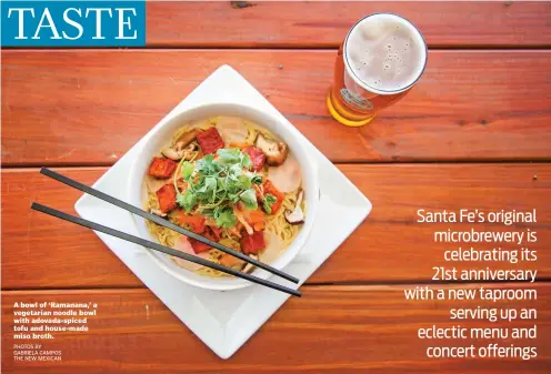  ?? PHOTOS BY GABRIELA CAMPOS THE NEW MEXICAN ?? A bowl of ‘Ramanana,’ a vegetarian noodle bowl with adovada-spiced tofu and house-made miso broth.