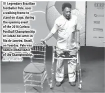  ?? AFP PHOTO ?? Legendary Brazilian footballer Pele, uses a walking frame to stand on stage, during the opening event of the 2018 Carioca Football Championsh­ip at Cidade das Artes in Rio de Janeiro, Brazil, on Tuesday. Pele was named ambassador of the Championsh­ip.