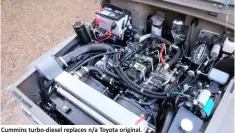  ??  ?? Cummins turbo-diesel replaces n/a Toyota original.