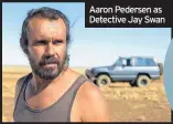  ??  ?? Aaron Pedersen as Detective Jay Swan