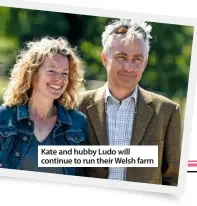  ??  ?? Kate and hubby Ludo will continue to run their Welsh farm