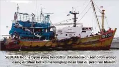  ??  ?? SEBUAH bot nelayan yang berdaftar dikendalik­an sembilan warga
asing ditahan ketika menangkap hasil laut di perairan Mukah.