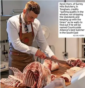  ?? KEVIN HORN ?? Kevin Horn, of Surrey Hills Butchery, in Tongham, credits “putting quality in the window, not dropping the standards and keeping up with the times” as he waits to find out if he will be named Countrysid­e Alliance’s best butcher in the South East