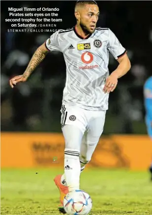  ?? /DARREN STEWART / GALLO IMAGES ?? Miguel Timm of Orlando Pirates sets eyes on the second trophy for the team on Saturday.