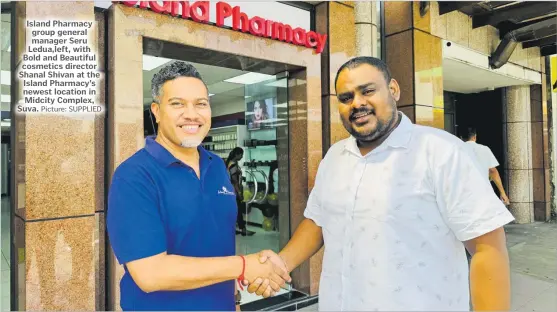  ?? Picture: SUPPLIED ?? Island Pharmacy group general manager Seru Ledua,left, with Bold and Beautiful cosmetics director Shanal Shivan at the Island Pharmacy’s newest location in Midcity Complex, Suva.