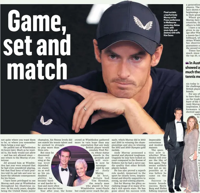  ??  ?? Final curtain: a tearful Andy Murray at his Press conference in Melbourne yesterday. Below inset, with mum Judy and (below) with wife Kim Sears