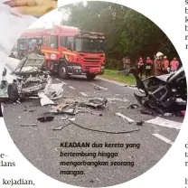  ??  ?? KEADAAN dua kereta yang bertembung hingga mengorbang­kan seorang mangsa.