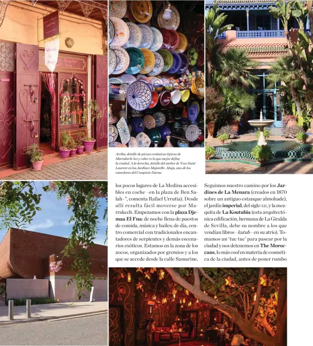  ??  ?? Arriba, detalle de piezas cerámicas típicas de Marrakech: luz y color es lo que mejor define la ciudad. A la derecha, detalle del atelier de Yves Saint Laurent en los Jardines Majorelle. Abajo, uno de los comedores del Comptoir Darna.