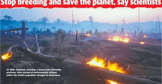  ??  ?? AT RISK: Scientists, including a James Cook University professor, have warned of environmen­tal collapse unless the world’s population changes its behaviours.