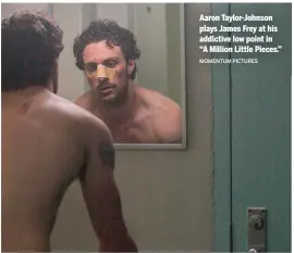  ?? MOMENTUM PICTURES ?? Aaron Taylor-Johnson plays James Frey at his addictive low point in “A Million Little Pieces.”