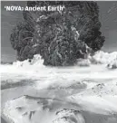  ?? BBC STUDIOS ?? ‘NOVA: Ancient Earth’