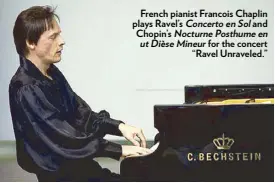  ??  ?? French pianist Francois Chaplin plays Ravel’s Concerto en Sol and Chopin’s Nocturne Posthume en ut Dièse Mineur for the concert “Ravel Unraveled.”