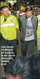  ?? Fotos:
Archivo / EXTRA ?? Jairo Jácome fue detenido por la policía, en una casa en Chimbacall­e, también al sur.