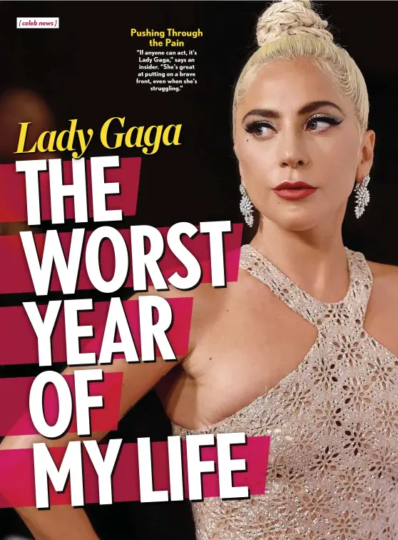  ??  ?? Pushing Through the Pain
“If anyone can act, it’s Lady Gaga,” says an insider. “She’s great at putting on a brave front, even when she’s struggling.”
