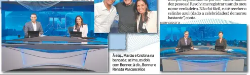  ?? GLOBO/ JOãO COTTA GLOBO/ JOãO COTTA ?? À esq., Marcio e Cristina na bancada; acima, os dois com Bonner; à dir., Bonner e Renata Vasconcell­os