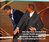  ?? ?? The slap that shocked the world: Smith apologised publicly for his actions, but Rock is still waiting for his call.