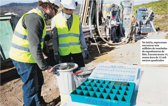  ??  ?? No início, esperavam encontrar sete milhões de toneladas de espodumena de lítio. Encontrara­m 14, numa área de 12 mil metros quadrados