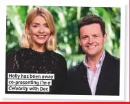  ??  ?? Holly has been away co-presenting I’m a Celebrity with Dec