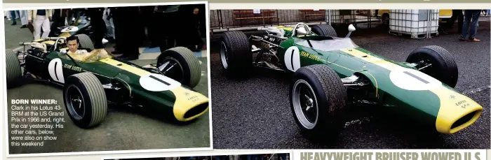  ??  ?? BORN WINNER: Clark in his Lotus 43BRM at the US Grand Prix in 1966 and, right, the car yesterday. His other cars, below, were also on show this weekend
HEAVYWEIGH­T BRUISER WOWED U.S.
Lotus 43-BRM: The classic Formula 1 car in which Clark won the...