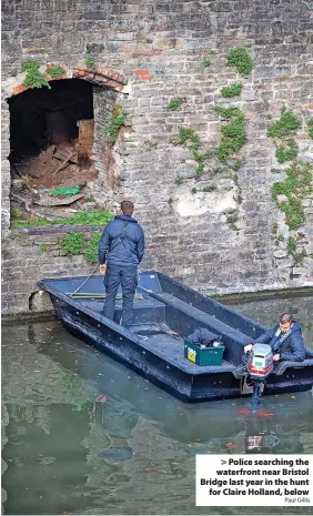  ?? Paul Gillis ?? Police searching the waterfront near Bristol Bridge last year in the hunt for Claire Holland, below