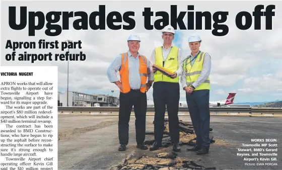  ?? Picture: EVAN MORGAN ?? WORKS BEGIN: Townsville MP Scott Stewart, BMD’s Gerard Keynes, and Townsville Airport’s Kevin Gill.