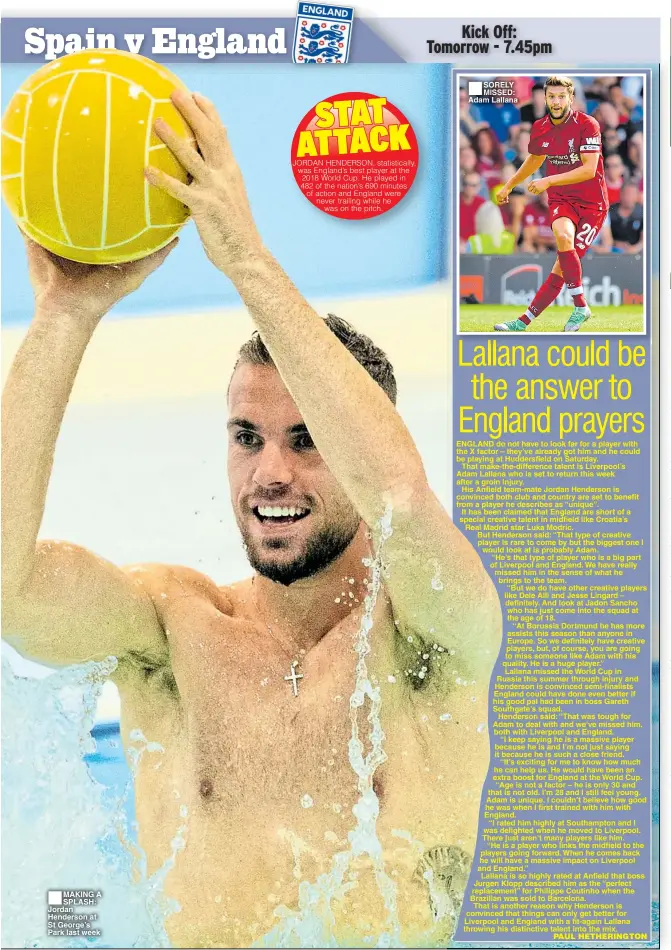  ??  ?? ■MAKING A SPLASH: Jordan Henderson at St George’s Park last week ■ SORELY MISSED: Adam Lallana