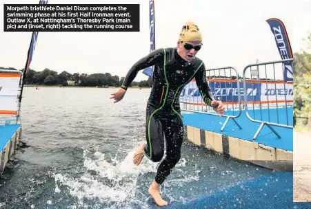  ??  ?? Morpeth triathlete Daniel Dixon completes the swimming phase at his first Half Ironman event, Outlaw X, at Nottingham’s Thoresby Park (main pic) and (inset, right) tackling the running course