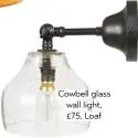  ??  ?? Cowbell glass wall light, £75, Loaf