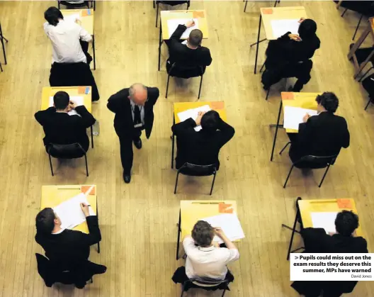  ?? David Jones ?? > Pupils could miss out on the exam results they deserve this summer, MPs have warned