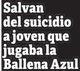  ??  ?? Origen. La Ballena Azul, que surgió en 2015 en Rusia en la red social VKontakte (vk. com) y se propagó a través de otros sitios virtuales, es